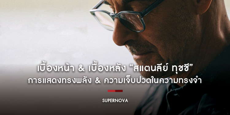 เบื้องหน้า & เบื้องหลัง “สแตนลีย์ ทุชชี” การแสดงทรงพลัง & ความเจ็บปวดในความทรงจำ ใน “Supernova”